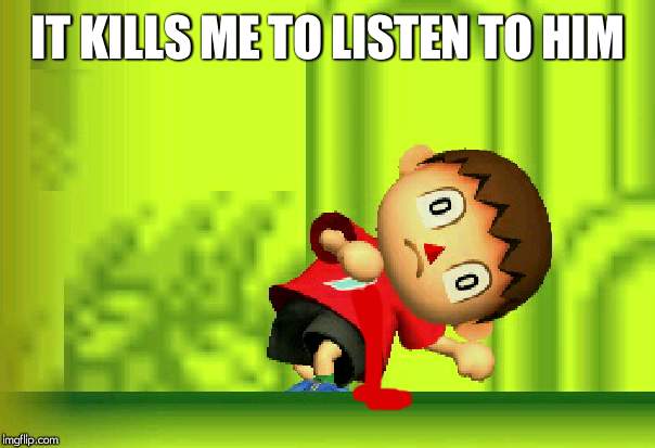 villager | IT KILLS ME TO LISTEN TO HIM | image tagged in villager | made w/ Imgflip meme maker
