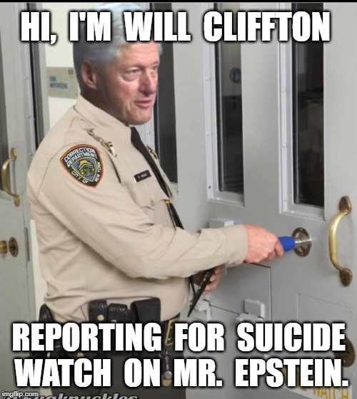 Epstein | HI,  I'M  WILL  CLIFFTON; REPORTING  FOR  SUICIDE  WATCH  ON  MR.  EPSTEIN. | image tagged in suicide,meme | made w/ Imgflip meme maker