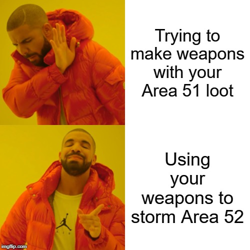 Drake Hotline Bling Meme | Trying to make weapons with your Area 51 loot; Using your weapons to storm Area 52 | image tagged in memes,drake hotline bling | made w/ Imgflip meme maker