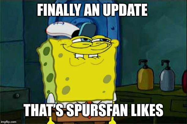 Don't You Squidward Meme | FINALLY AN UPDATE THAT’S SPURSFAN LIKES | image tagged in memes,dont you squidward | made w/ Imgflip meme maker