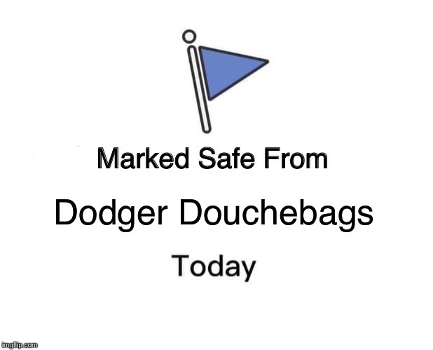 Marked Safe From Meme | Dodger Douchebags | image tagged in memes,marked safe from | made w/ Imgflip meme maker