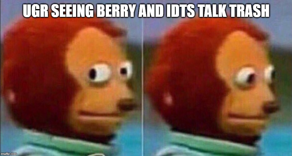 Monkey looking away | UGR SEEING BERRY AND IDTS TALK TRASH | image tagged in monkey looking away | made w/ Imgflip meme maker