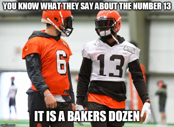 YOU KNOW WHAT THEY SAY ABOUT THE NUMBER 13; IT IS A BAKERS DOZEN | image tagged in cleveland browns,football,memes | made w/ Imgflip meme maker