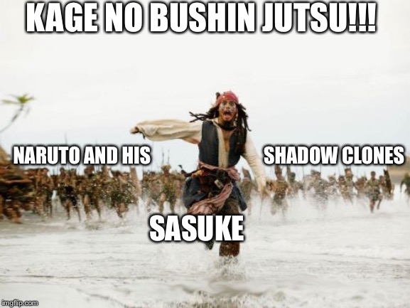 Jack Sparrow Being Chased Meme | KAGE NO BUSHIN JUTSU!!! NARUTO AND HIS                              SHADOW CLONES; SASUKE | image tagged in memes,jack sparrow being chased | made w/ Imgflip meme maker