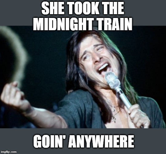 SHE TOOK THE MIDNIGHT TRAIN GOIN' ANYWHERE | made w/ Imgflip meme maker
