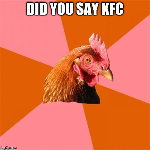 Anti Joke Chicken | DID YOU SAY KFC | image tagged in memes,anti joke chicken | made w/ Imgflip meme maker