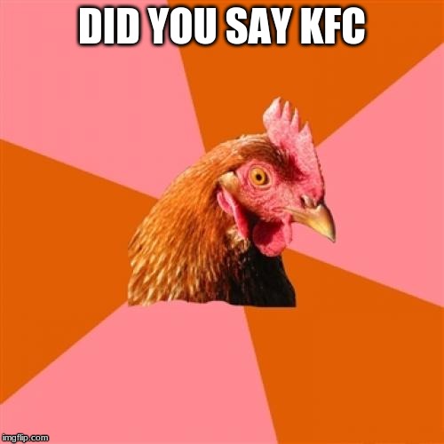 Anti Joke Chicken | DID YOU SAY KFC | image tagged in memes,anti joke chicken | made w/ Imgflip meme maker