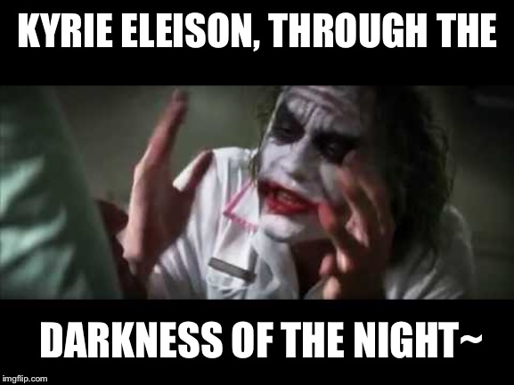 Dark Night joker. | KYRIE ELEISON, THROUGH THE DARKNESS OF THE NIGHT~ | image tagged in dark night joker | made w/ Imgflip meme maker