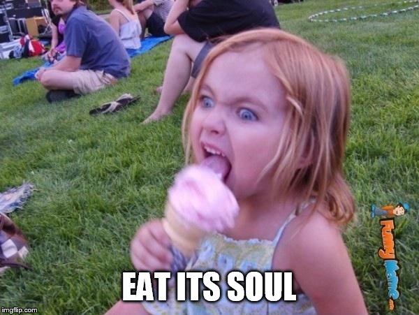 This ice cream tastes like your soul | EAT ITS SOUL | image tagged in this ice cream tastes like your soul | made w/ Imgflip meme maker