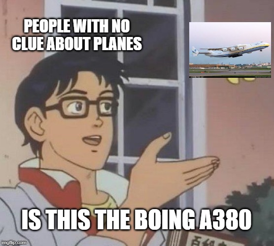 Is This A Pigeon Meme | PEOPLE WITH NO CLUE ABOUT PLANES; IS THIS THE BOING A380 | image tagged in memes,is this a pigeon | made w/ Imgflip meme maker