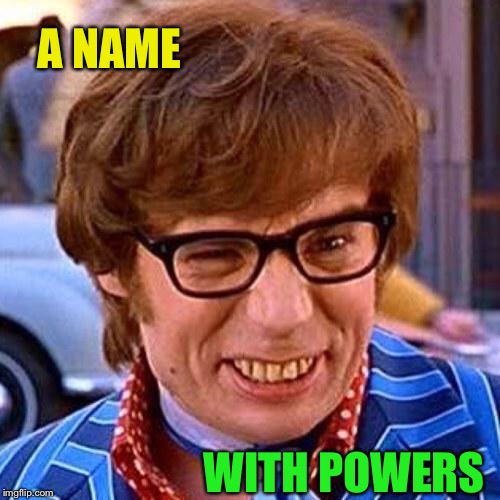 Austin Powers Wink | A NAME WITH POWERS | image tagged in austin powers wink | made w/ Imgflip meme maker