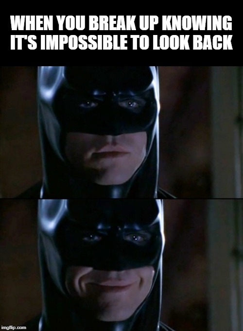 Batman Smiles Meme | WHEN YOU BREAK UP KNOWING IT'S IMPOSSIBLE TO LOOK BACK | image tagged in memes,batman smiles | made w/ Imgflip meme maker