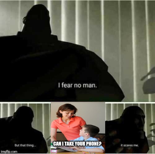 I fear no man | CAN I TAKE YOUR PHONE? | image tagged in i fear no man | made w/ Imgflip meme maker