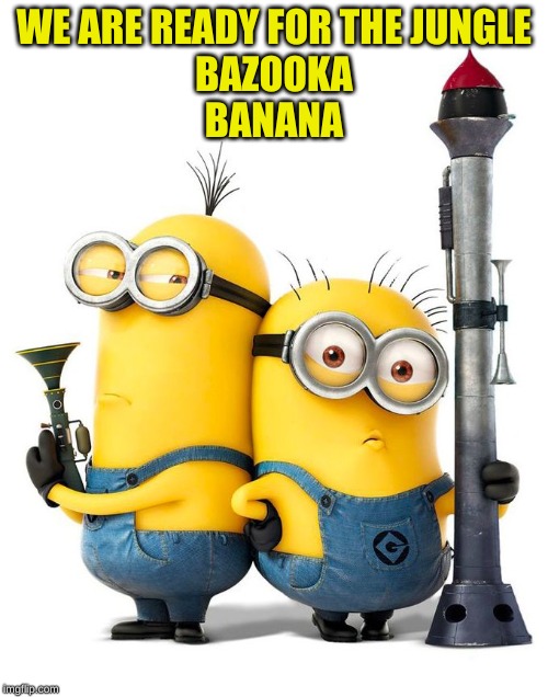 WE ARE READY FOR THE JUNGLE

BAZOOKA

BANANA | made w/ Imgflip meme maker