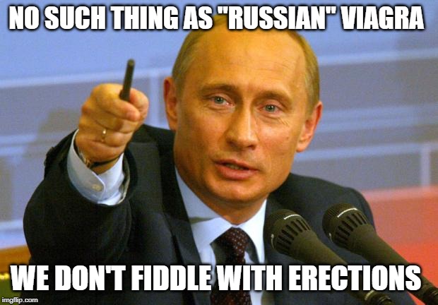 Good Guy Putin | NO SUCH THING AS "RUSSIAN" VIAGRA; WE DON'T FIDDLE WITH ERECTIONS | image tagged in memes,good guy putin | made w/ Imgflip meme maker