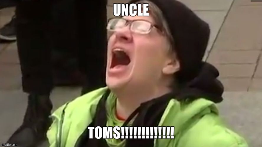 Screaming Liberal  | UNCLE TOMS!!!!!!!!!!!!! | image tagged in screaming liberal | made w/ Imgflip meme maker