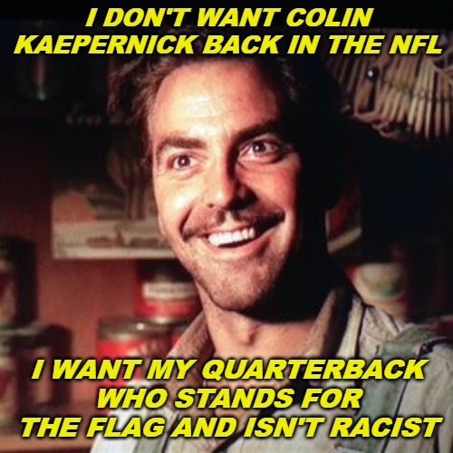 dapper dan | I DON'T WANT COLIN KAEPERNICK BACK IN THE NFL; I WANT MY QUARTERBACK WHO STANDS FOR THE FLAG AND ISN'T RACIST | image tagged in dapper dan,colin kaepernick,america,nfl | made w/ Imgflip meme maker