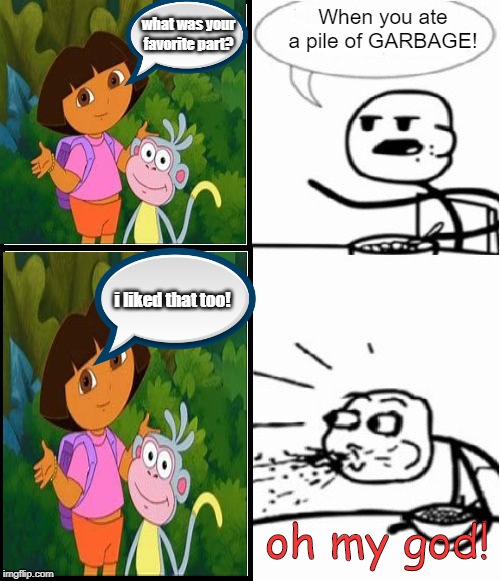 Cereal Guy |  When you ate a pile of GARBAGE! what was your favorite part? i liked that too! oh my god! | image tagged in cereal guy | made w/ Imgflip meme maker