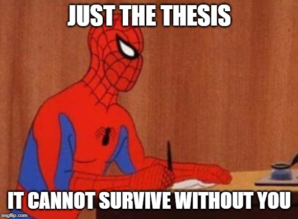 Spider writer | JUST THE THESIS; IT CANNOT SURVIVE WITHOUT YOU | image tagged in spider writer | made w/ Imgflip meme maker