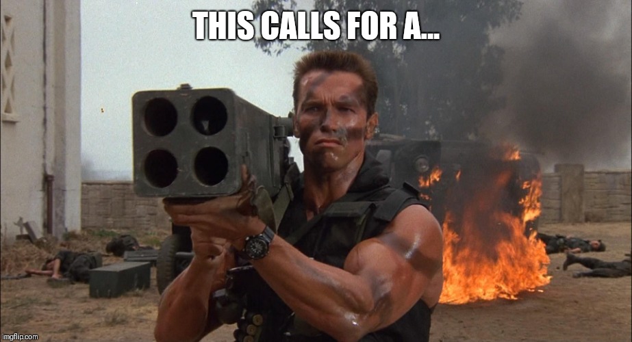 Bazooka | THIS CALLS FOR A... | image tagged in bazooka | made w/ Imgflip meme maker