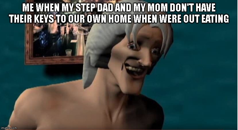 Smile in a strange way | ME WHEN MY STEP DAD AND MY MOM DON'T HAVE THEIR KEYS TO OUR OWN HOME WHEN WERE OUT EATING | image tagged in smile in a strange way,mom,step dad | made w/ Imgflip meme maker