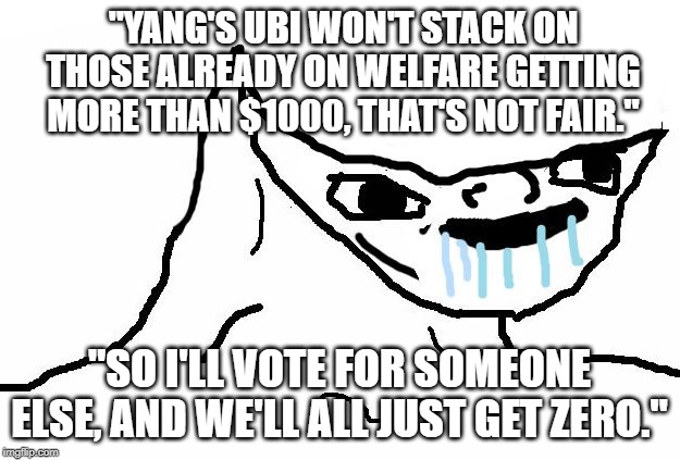 Yang | "YANG'S UBI WON'T STACK ON THOSE ALREADY ON WELFARE GETTING MORE THAN $1000, THAT'S NOT FAIR."; "SO I'LL VOTE FOR SOMEONE ELSE, AND WE'LL ALL JUST GET ZERO." | image tagged in retard drawing,bernie sanders | made w/ Imgflip meme maker