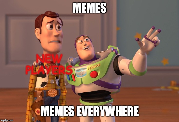 X, X Everywhere Meme | MEMES; NEW PLAYERS; MEMES EVERYWHERE | image tagged in memes,x x everywhere | made w/ Imgflip meme maker