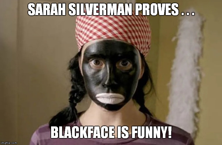 Comrade Silverman! For crimes against The State we (The Council of People's Commissars) find you guilty of Wrongthink! | SARAH SILVERMAN PROVES . . . BLACKFACE IS FUNNY! | image tagged in sarah silverman,banishment,commieshunning | made w/ Imgflip meme maker