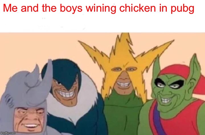 Me And The Boys | Me and the boys wining chicken in pubg | image tagged in memes,me and the boys | made w/ Imgflip meme maker