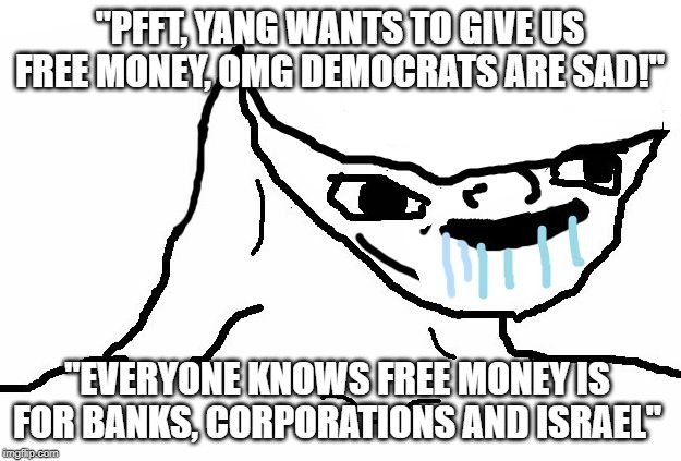 Yang Haters Mad | "PFFT, YANG WANTS TO GIVE US FREE MONEY, OMG DEMOCRATS ARE SAD!"; "EVERYONE KNOWS FREE MONEY IS FOR BANKS, CORPORATIONS AND ISRAEL" | image tagged in retard drawing,andrew yang,bernie sanders,joe biden,trump | made w/ Imgflip meme maker