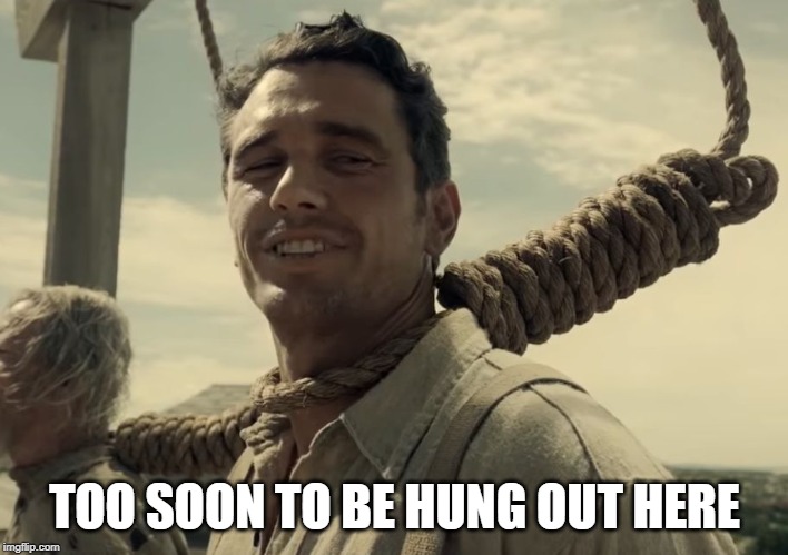 first time | TOO SOON TO BE HUNG OUT HERE | image tagged in first time | made w/ Imgflip meme maker