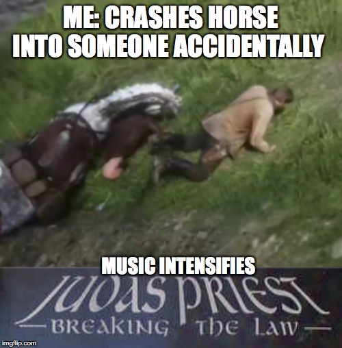 RDR2 memes | ME: CRASHES HORSE INTO SOMEONE ACCIDENTALLY; MUSIC INTENSIFIES | image tagged in read dead redemption 2 | made w/ Imgflip meme maker