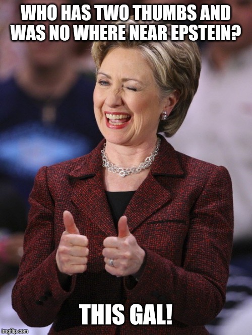 Two Thumbs Up | WHO HAS TWO THUMBS AND WAS NO WHERE NEAR EPSTEIN? THIS GAL! | image tagged in hillary clinton,conspiracy | made w/ Imgflip meme maker