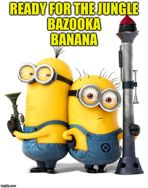 Are your kids ready for school? | READY FOR THE JUNGLE

BAZOOKA

BANANA | image tagged in banana,bazooka | made w/ Imgflip meme maker