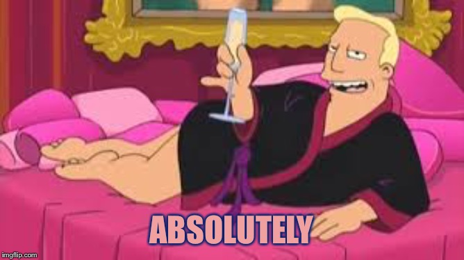 Zapp Brannigan | ABSOLUTELY | image tagged in zapp brannigan | made w/ Imgflip meme maker