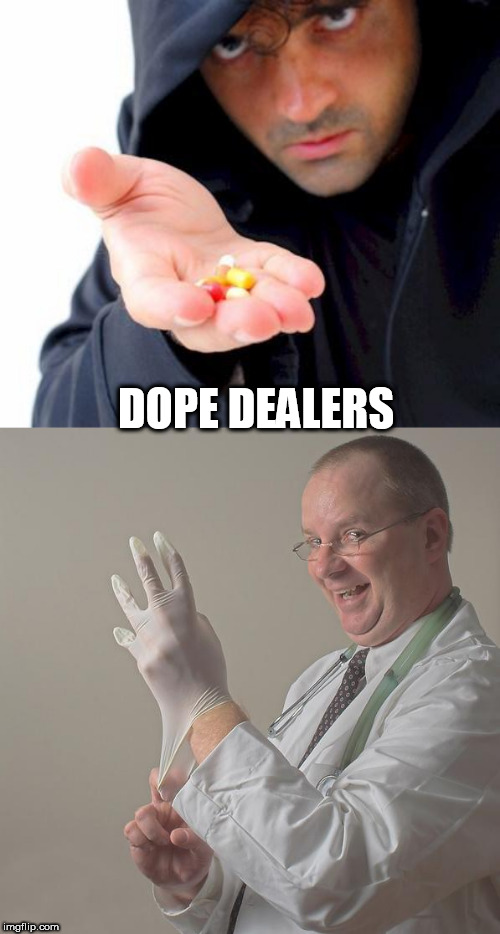 DOPE DEALERS | image tagged in insane doctor,sketchy drug dealer | made w/ Imgflip meme maker