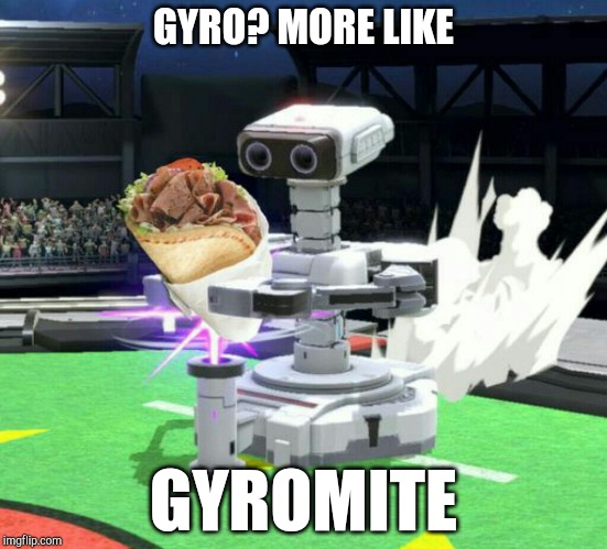 Gyromite | GYRO? MORE LIKE; GYROMITE | image tagged in super smash bros,food | made w/ Imgflip meme maker