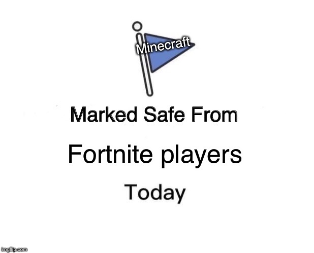 Marked Safe From | Minecraft; Fortnite players | image tagged in memes,marked safe from | made w/ Imgflip meme maker