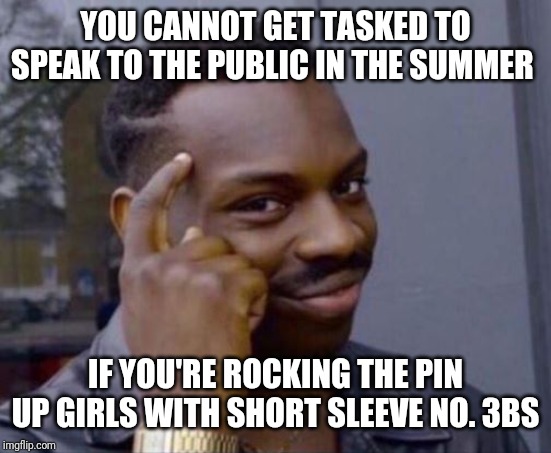 Smart Guy | YOU CANNOT GET TASKED TO SPEAK TO THE PUBLIC IN THE SUMMER; IF YOU'RE ROCKING THE PIN UP GIRLS WITH SHORT SLEEVE NO. 3BS | image tagged in smart guy | made w/ Imgflip meme maker