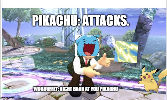 wobbuffet vs pikachu in a nutshell | PIKACHU: ATTACKS. WOBBUFFET: RIGHT BACK AT YOU PIKACHU | image tagged in pokemon,funny memes | made w/ Imgflip meme maker