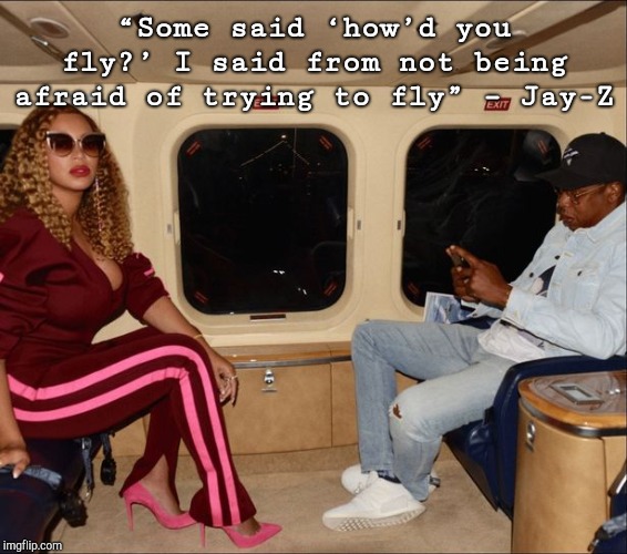 “Some said ‘how’d you fly?’ I said from not being afraid of trying to fly” – Jay-Z | image tagged in jayzvg | made w/ Imgflip meme maker