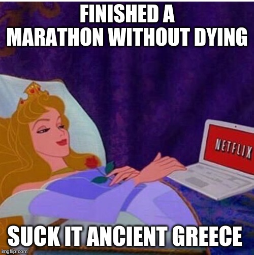 Friday night, Netflix  | FINISHED A MARATHON WITHOUT DYING; SUCK IT ANCIENT GREECE | image tagged in friday night netflix | made w/ Imgflip meme maker