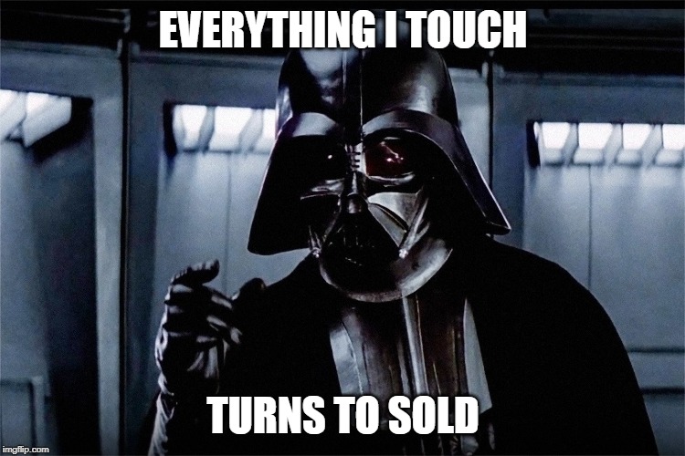 Darth Vader Real Estate | EVERYTHING I TOUCH; TURNS TO SOLD | image tagged in darth vader real estate | made w/ Imgflip meme maker
