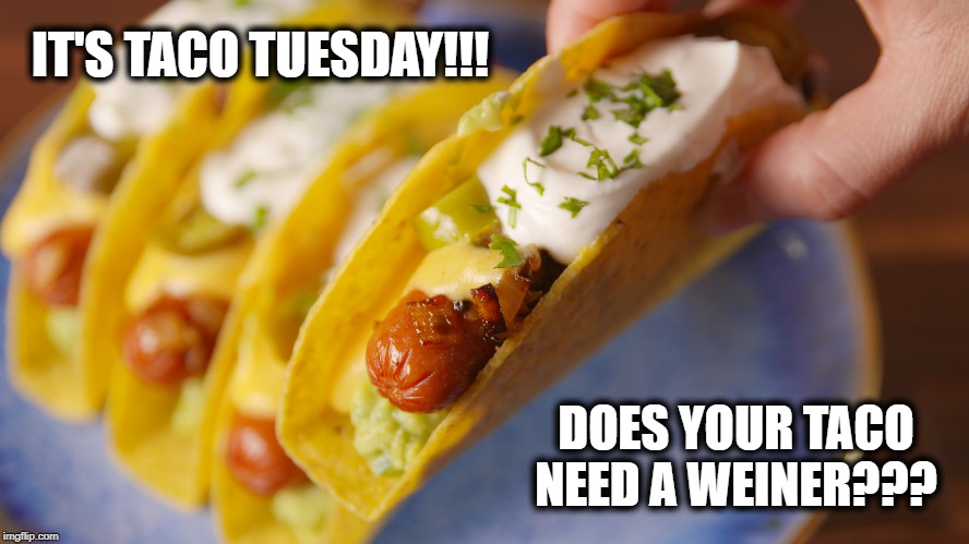 Taco Weiner | IT'S TACO TUESDAY!!! DOES YOUR TACO NEED A WEINER??? | image tagged in taco tuesday,taco,weiner,sex,pickup lines | made w/ Imgflip meme maker