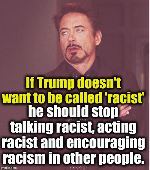 Racist, racist, racist. - Imgflip