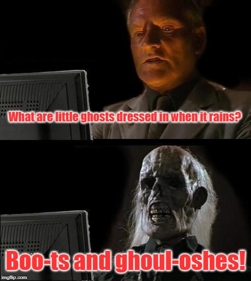 I'll Just Wait Here | What are little ghosts dressed in when it rains? Boo-ts and ghoul-oshes! | image tagged in memes,ill just wait here | made w/ Imgflip meme maker