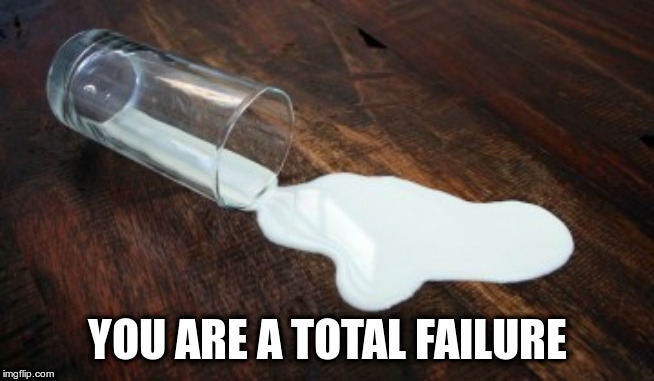 YOU ARE A TOTAL FAILURE | made w/ Imgflip meme maker