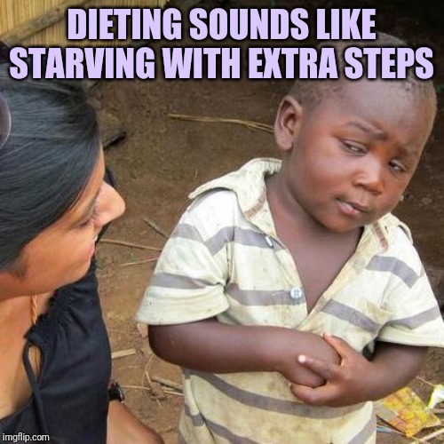 Third World Skeptical Kid | DIETING SOUNDS LIKE STARVING WITH EXTRA STEPS | image tagged in memes,third world skeptical kid | made w/ Imgflip meme maker