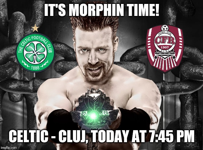 Celtic - Cluj | IT'S MORPHIN TIME! CELTIC - CLUJ, TODAY AT 7:45 PM | image tagged in memes,celtic,cfr cluj,wwe,sheamus | made w/ Imgflip meme maker