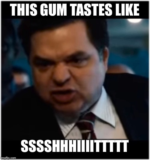 you stupid shit | THIS GUM TASTES LIKE; SSSSHHHIIIITTTTT | image tagged in you stupid shit | made w/ Imgflip meme maker